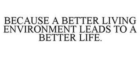 BECAUSE A BETTER LIVING ENVIRONMENT LEADS TO A BETTER LIFE.