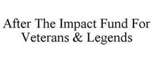 AFTER THE IMPACT FUND FOR VETERANS & LEGENDS