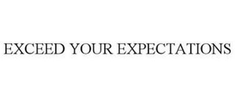 EXCEED YOUR EXPECTATIONS