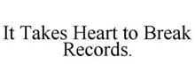 IT TAKES HEART TO BREAK RECORDS.