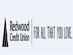 REDWOOD CREDIT UNION FOR ALL THAT YOU LOVE.
