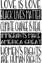 LOVE IS LOVE BLACK LIVES MATTER CLIMATECHANGE IS REAL IMMIGRANTS MAKE AMERICA GREAT WOMEN