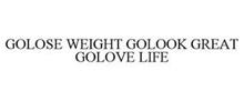 GOLOSE WEIGHT GOLOOK GREAT GOLOVE LIFE
