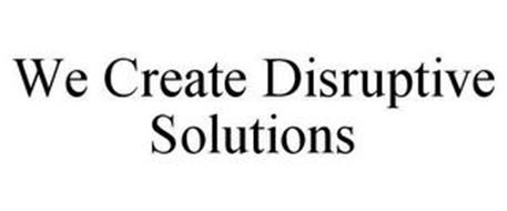 WE CREATE DISRUPTIVE SOLUTIONS
