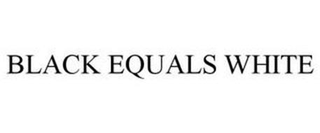 BLACK EQUALS WHITE