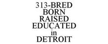 313-BRED BORN RAISED EDUCATED IN DETROIT