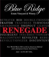 BLUE RIDGE ESTATE VINEYARD & WINERY BETRAYER RED DOUBLE-CROSSER TRAITOR TRAITRESS TURNCOAT ABANDONER DROPOUT LEAVER RENEGADE INSURGENT INSURRECTIONARY MALCONTENT REVOLTER REBEL REVOLUTIONIZER DISCONTENT NEW WORLD MEETS OLD WORLD AN AMERICAN HYBRID AND A EUROPEAN CLASSIC JOIN FORCES. ALC. 12.5% BY VOL.