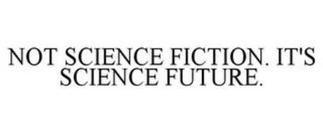 NOT SCIENCE FICTION. IT'S SCIENCE FUTURE.