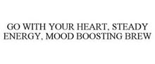 GO WITH YOUR HEART, STEADY ENERGY, MOOD BOOSTING BREW