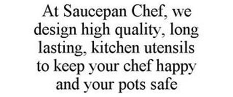 AT SAUCEPAN CHEF, WE DESIGN HIGH QUALITY, LONG LASTING, KITCHEN UTENSILS TO KEEP YOUR CHEF HAPPY AND YOUR POTS SAFE