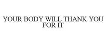 YOUR BODY WILL THANK YOU FOR IT