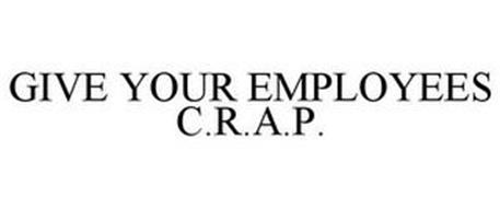 GIVE YOUR EMPLOYEES C.R.A.P.