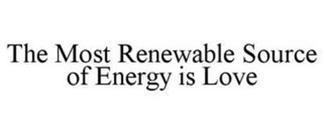 THE MOST RENEWABLE SOURCE OF ENERGY IS LOVE