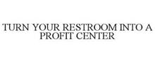 TURN YOUR RESTROOM INTO A PROFIT CENTER