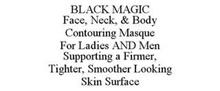 BLACK MAGIC FACE, NECK, & BODY CONTOURING MASQUE FOR LADIES AND MEN SUPPORTING A FIRMER, TIGHTER, SMOOTHER LOOKING SKIN SURFACE