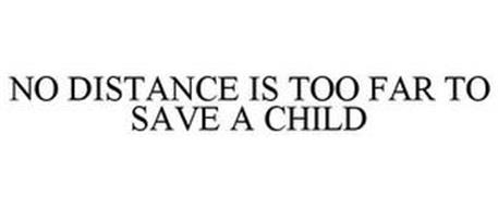 NO DISTANCE IS TOO FAR TO SAVE A CHILD