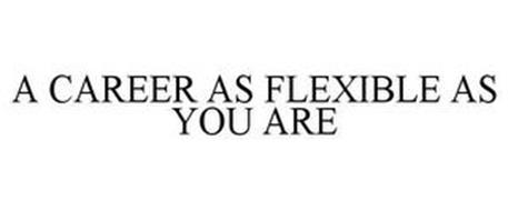 A CAREER AS FLEXIBLE AS YOU ARE