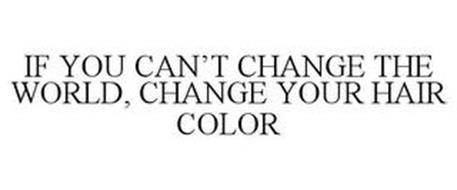 IF YOU CAN'T CHANGE THE WORLD, CHANGE YOUR HAIR COLOR