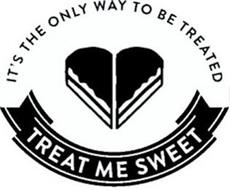 TREAT ME SWEET IT'S THE ONLY WAY TO BE TREATED