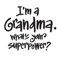 I'M A GRANDMA. WHAT'S YOUR SUPERPOWER?