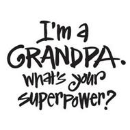 I'M A GRANDPA. WHAT'S YOUR SUPERPOWER?