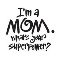 I'M A MOM. WHAT'S YOUR SUPERPOWER?