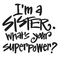 I'M A SISTER. WHAT'S YOUR SUPERPOWER?