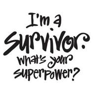 I'M A SURVIVOR. WHAT'S YOUR SUPERPOWER?