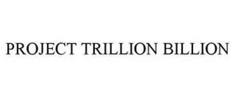 PROJECT TRILLION BILLION