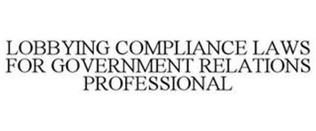 LOBBYING COMPLIANCE LAWS FOR GOVERNMENTRELATIONS PROFESSIONALS