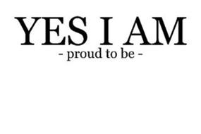 YES I AM - PROUD TO BE -