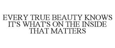 EVERY TRUE BEAUTY KNOWS IT'S WHAT'S ON THE INSIDE THAT MATTERS