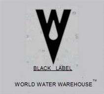 W BLACK LABEL WORLD WATER WAREHOUSE