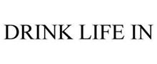 DRINK LIFE IN
