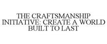 THE CRAFTSMANSHIP INITIATIVE: CREATE A WORLD BUILT TO LAST