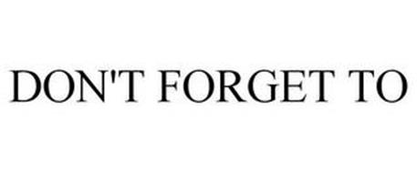 DON'T FORGET TO