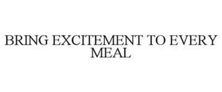 BRING EXCITEMENT TO EVERY MEAL