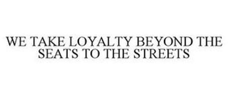 WE TAKE LOYALTY BEYOND THE SEATS TO THE STREETS