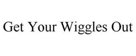 GET YOUR WIGGLES OUT