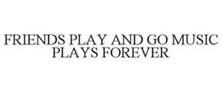 FRIENDS PLAY AND GO MUSIC PLAYS FOREVER