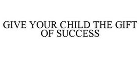 GIVE YOUR CHILD THE GIFT OF SUCCESS