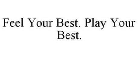 FEEL YOUR BEST. PLAY YOUR BEST.