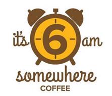 IT'S 6 AM SOMEWHERE COFFEE