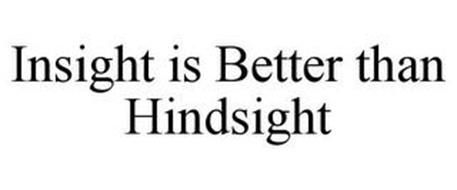 INSIGHT IS BETTER THAN HINDSIGHT