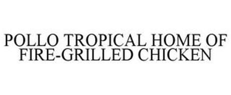 POLLO TROPICAL HOME OF FIRE-GRILLED CHICKEN