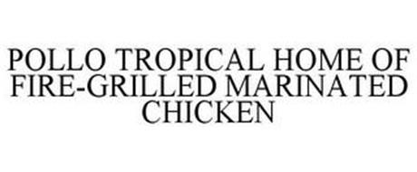 POLLO TROPICAL HOME OF FIRE-GRILLED MARINATED CHICKEN