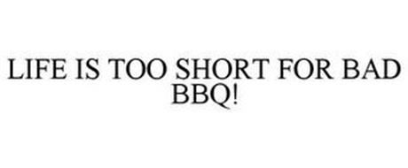 LIFE IS TOO SHORT FOR BAD BBQ!