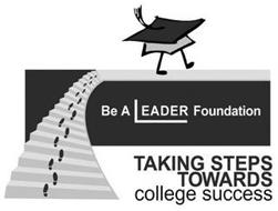 BE A LEADER FOUNDATION TAKING STEPS TOWARDS COLLEGE SUCCESS