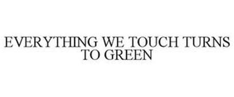 EVERYTHING WE TOUCH TURNS TO GREEN