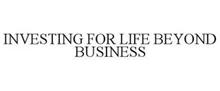 INVESTING FOR LIFE BEYOND BUSINESS